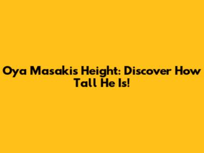Oya Masaki's Height: Discover How Tall He Is!