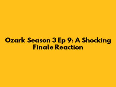 Ozark Season 3 Ep 9: A Shocking Finale Reaction