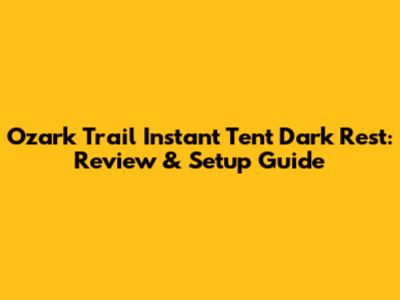 Ozark Trail Instant Tent Dark Rest: Review & Setup Guide
