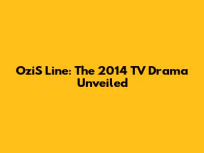 OziS Line: The 2014 TV Drama Unveiled