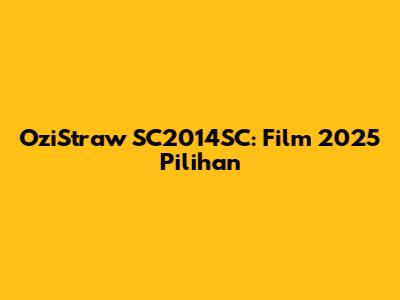 OziStraw SC2014SC: Film 2025 Pilihan