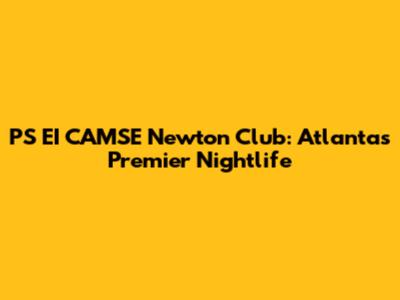 P'S E'I CAMSE Newton Club: Atlanta's Premier Nightlife
