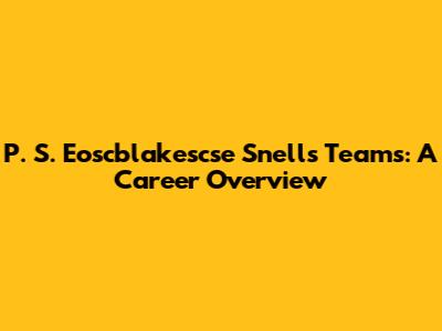 P. S. Eoscblakescse Snell's Teams: A Career Overview