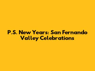 P.S. New Year's: San Fernando Valley Celebrations