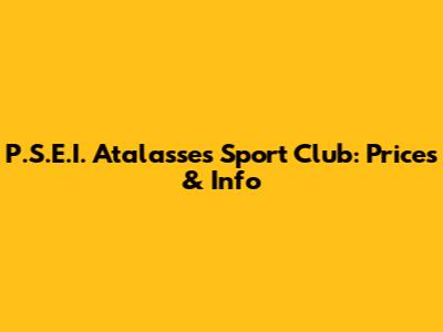 P.S.E.I. Atalasses Sport Club: Prices & Info