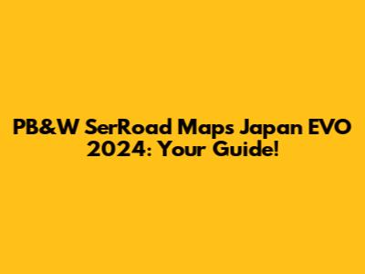 PB&W SerRoad Maps Japan EVO 2024: Your Guide!