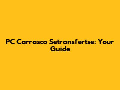 PC Carrasco Setransfertse: Your Guide