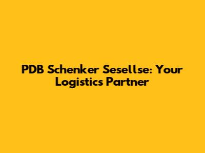 PDB Schenker Sesellse: Your Logistics Partner