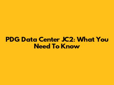 PDG Data Center JC2: What You Need To Know