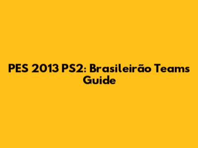 PES 2013 PS2: Brasileirão Teams Guide