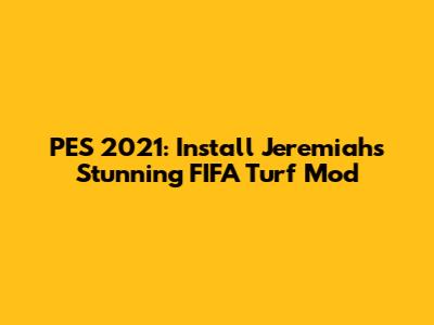 PES 2021: Install Jeremiah's Stunning FIFA Turf Mod