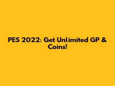PES 2022: Get Unlimited GP & Coins!