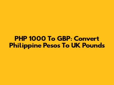 PHP 1000 To GBP: Convert Philippine Pesos To UK Pounds