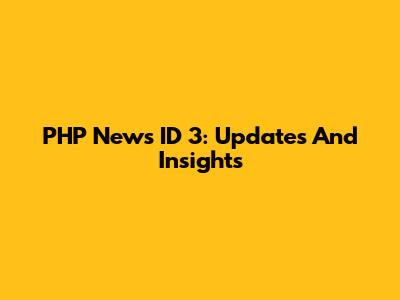 PHP News ID 3: Updates And Insights
