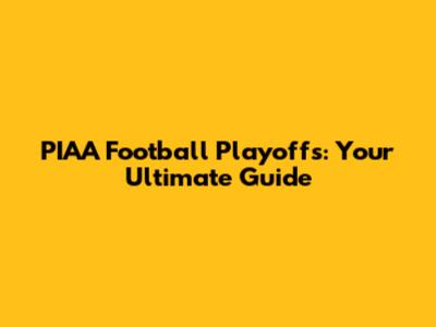 PIAA Football Playoffs: Your Ultimate Guide
