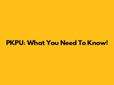 PKPU: What You Need To Know!