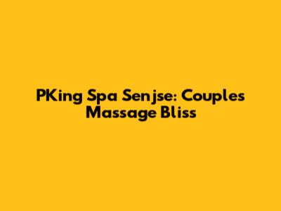 PKing Spa Senjse: Couples Massage Bliss