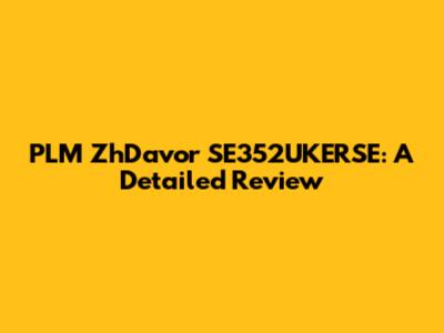 PLM ZhDavor SE352UKERSE: A Detailed Review