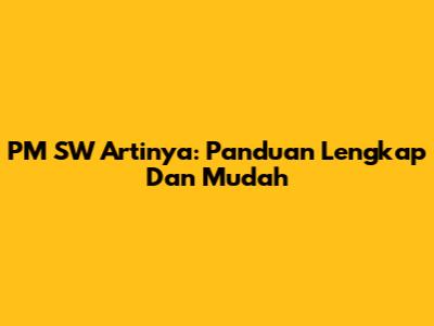 PM SW Artinya: Panduan Lengkap Dan Mudah
