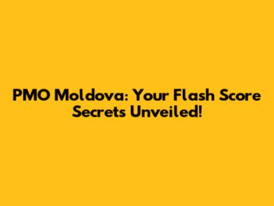 PMO Moldova: Your Flash Score Secrets Unveiled!