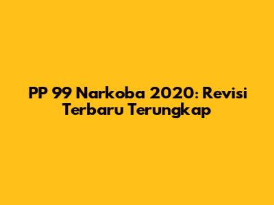 PP 99 Narkoba 2020: Revisi Terbaru Terungkap