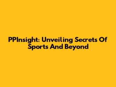 PPInsight: Unveiling Secrets Of Sports And Beyond