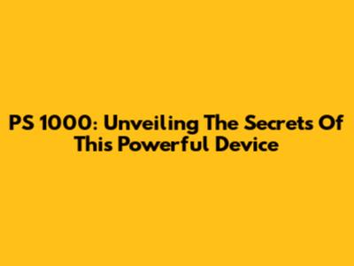 PS 1000: Unveiling The Secrets Of This Powerful Device