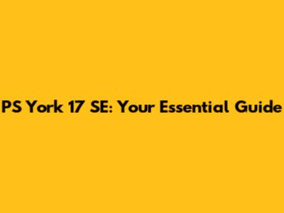 PS York 17 SE: Your Essential Guide