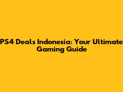 PS4 Deals Indonesia: Your Ultimate Gaming Guide