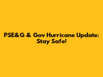 PSE&G & Gov Hurricane Update: Stay Safe!
