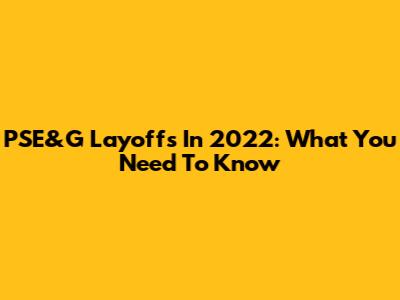 PSE&G Layoffs In 2022: What You Need To Know