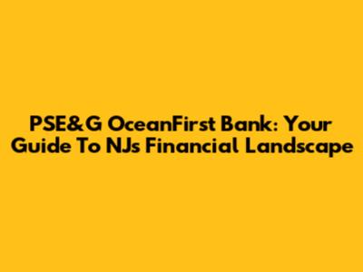 PSE&G OceanFirst Bank: Your Guide To NJ's Financial Landscape