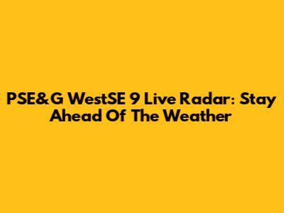 PSE&G WestSE 9 Live Radar: Stay Ahead Of The Weather