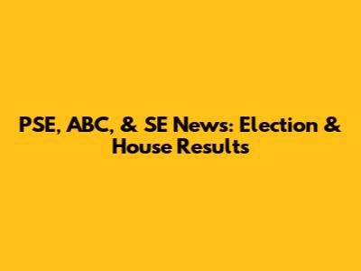 PSE, ABC, & SE News: Election & House Results