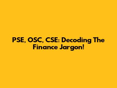 PSE, OSC, CSE: Decoding The Finance Jargon!