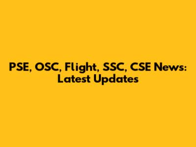PSE, OSC, Flight, SSC, CSE News: Latest Updates