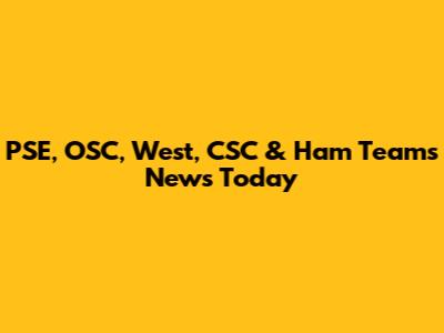 PSE, OSC, West, CSC & Ham Teams News Today