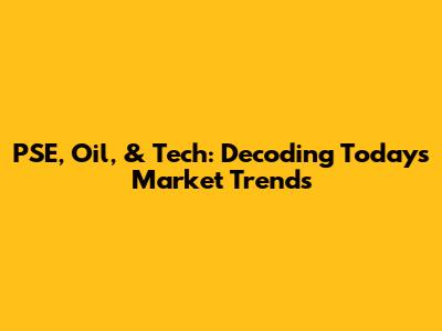 PSE, Oil, & Tech: Decoding Today's Market Trends