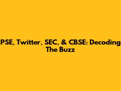 PSE, Twitter, SEC, & CBSE: Decoding The Buzz