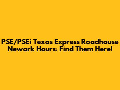 PSE/PSEi Texas Express Roadhouse Newark Hours: Find Them Here!