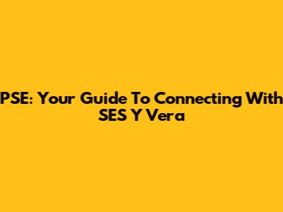 PSE: Your Guide To Connecting With SES Y Vera