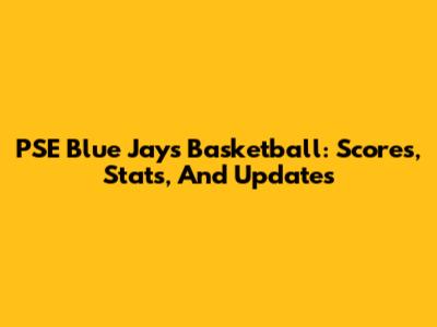 PSE Blue Jays Basketball: Scores, Stats, And Updates