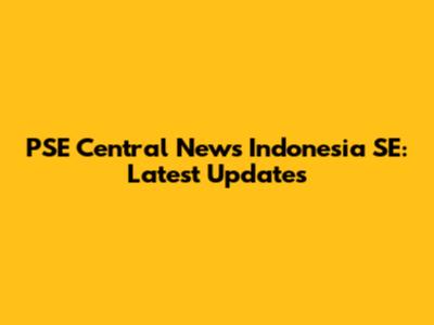 PSE Central News Indonesia SE: Latest Updates
