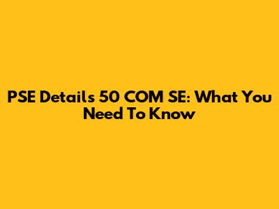 PSE Details 50 COM SE: What You Need To Know