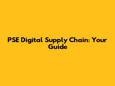 PSE Digital Supply Chain: Your Guide