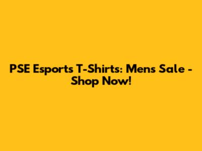 PSE Esports T-Shirts: Men's Sale - Shop Now!