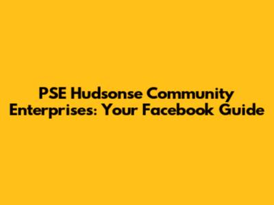PSE Hudsonse Community Enterprises: Your Facebook Guide