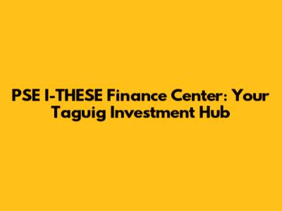 PSE I-THESE Finance Center: Your Taguig Investment Hub