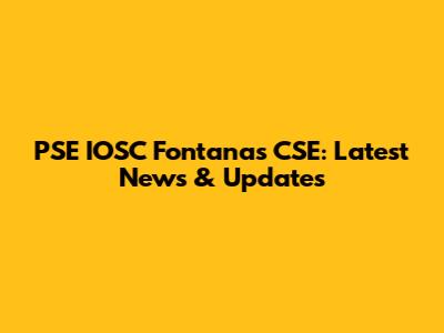 PSE IOSC Fontanas CSE: Latest News & Updates