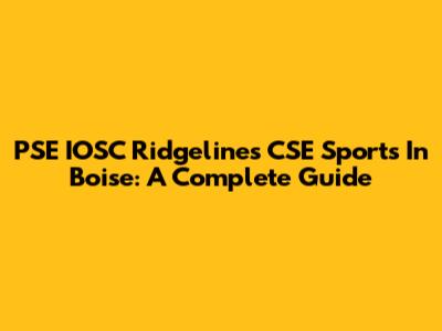 PSE IOSC Ridgelines CSE Sports In Boise: A Complete Guide